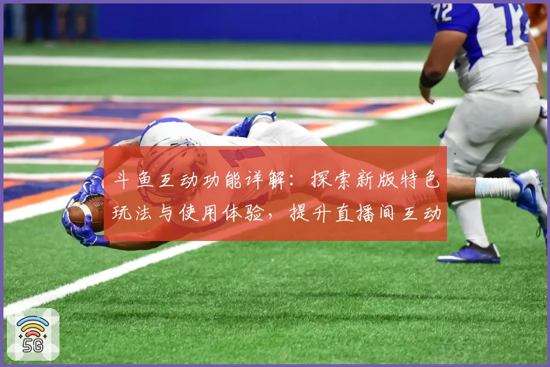 斗鱼互动功能详解：探索新版特色玩法与使用体验，提升直播间互动乐趣